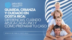 Guarda, crianza y cuidado en Costa Rica: diferencias y cómo preparar tu caso